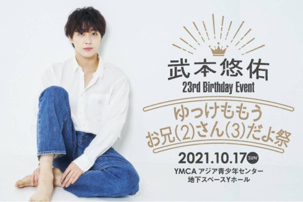 【武本悠佑】武本悠佑23rd Birthday Event ゆっけももうお兄(2)さん(3)だよ祭　開催決定！