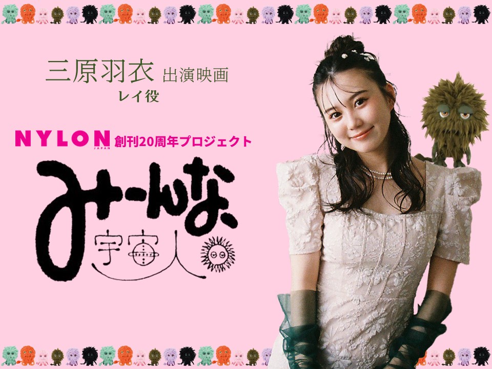 【三原羽衣】NYLON JAPAN 創刊20周年プロジェクト映画「みーんな、宇宙人。」出演決定！